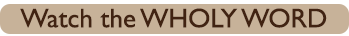 Watch the WHOLY WORD